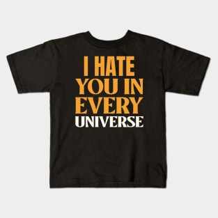 I Hate You In Every Universe Kids T-Shirt